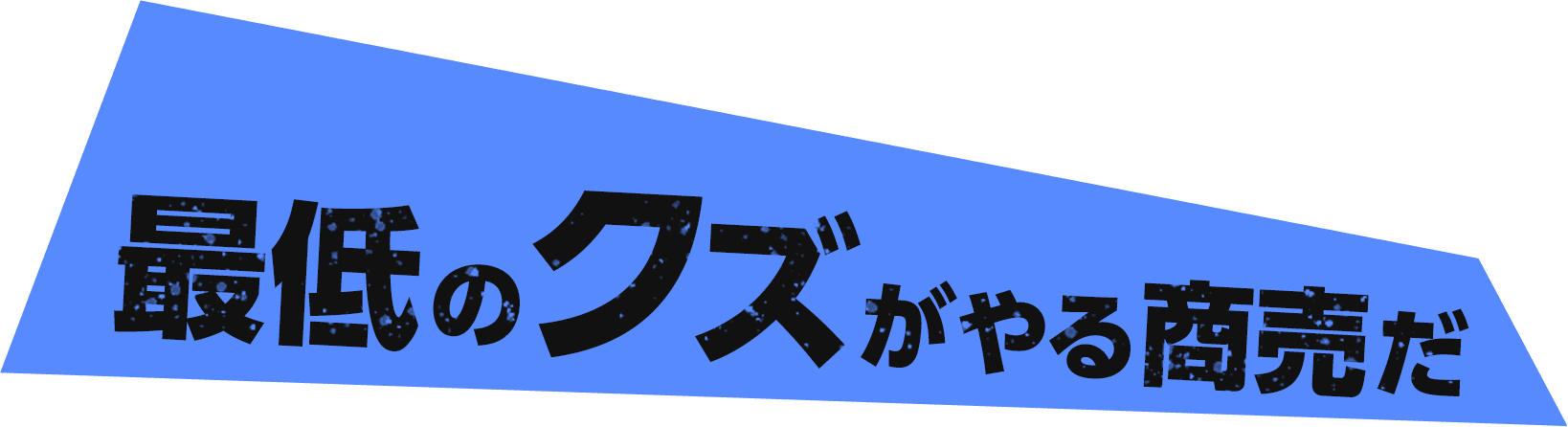 最低のクズがやる商売だ